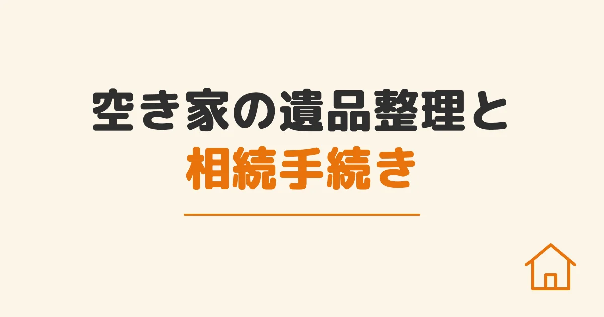 空き家の遺品整理と相続手続き