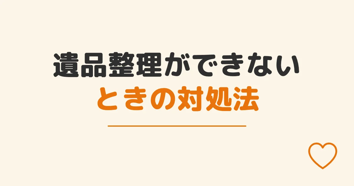 遺品整理ができないときの対処法