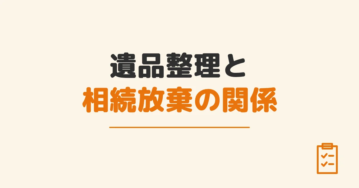 遺品整理と相続放棄の関係