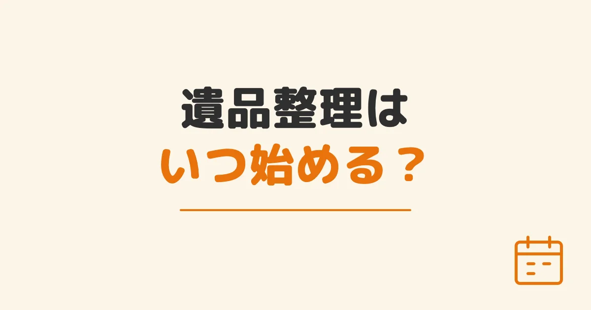 遺品整理はいつ始める？