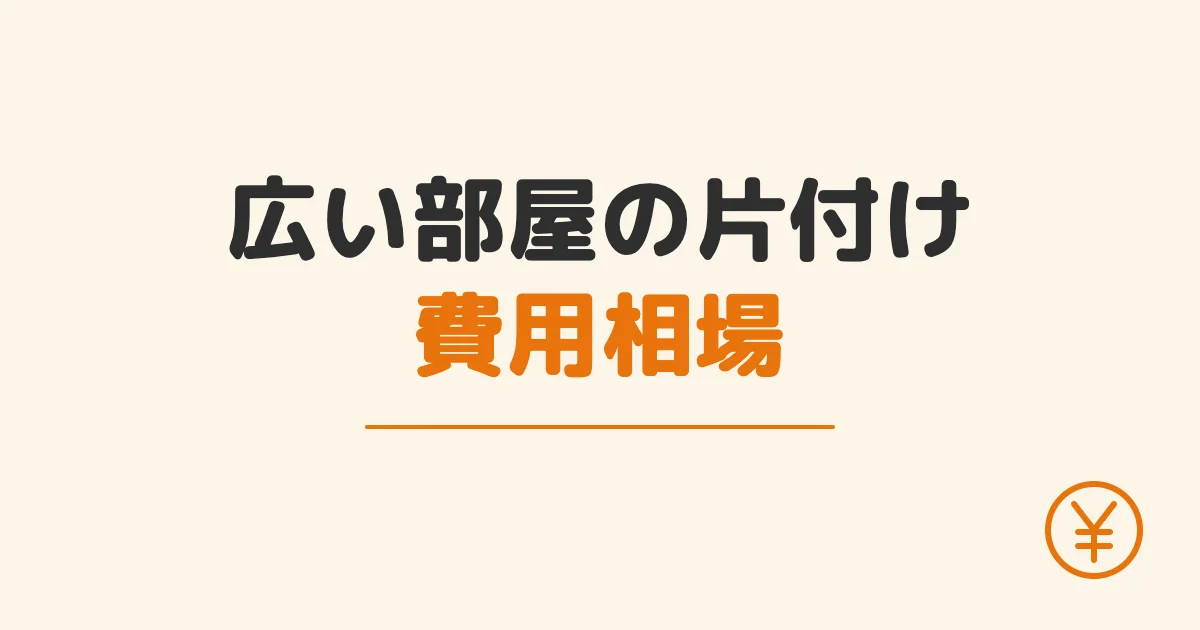 広い部屋の片付け費用相場